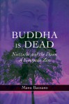 Buddha Is Dead: Nietzsche and the Dawn of European Zen - Manu Bazzano