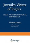 Juveniles' Waiver of Rights: Legal and Psychological Competence - Thomas Grisso