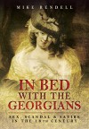 In Bed with the Georgians: Sex, Scandal and Satire in the 18th Century - Mike Rendell