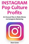 INSTAGRAM POP CULTURE PROFITS (2016): An Unusual Way to Make Money via Instagram Marketing... No Business Experience Required - Dave Green