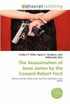 The Assassination of Jesse James by the Coward Robert Ford - Agnes F. Vandome, John McBrewster, Sam B Miller II