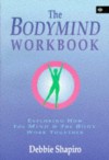 The Bodymind Workbook: Exploring How the Mind and the Body Work Together - Debbie Shapiro