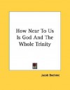 How Near to Us Is God and the Whole Trinity - Jakob Böhme