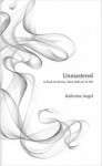 Unmastered: A Book on Desire, Most Difficult to Tell - Katherine Angel