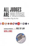 All Judges Are Political-Except When They Are Not: Acceptable Hypocrisies and the Rule of Law - Keith Bybee