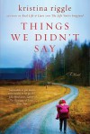 Things We Didn't Say - Kristina Riggle