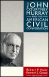 John Courtney Murray and the American Civil Conversation - Robert P. Hunt