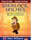 Sherlock Holmes re-told for children / KIndergerechte Fassung The Blue Carbuncle / Der blaue Karfunkel (Classic for Kids / Klassiker für Kinder) (German Edition) - Mark Williams, Florian Schmidit