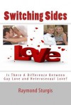 Switching Sides: Is There a Difference Between Gay Love and Heterosexual Love? - Raymond Sturgis