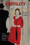 Fertility and Jewish Law: Feminist Perspectives on Orthodox Responsa Literature - Ronit Irshai