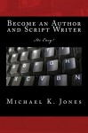 Become an Author and Script Writer: For Beginners - Michael K. Jones