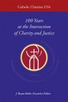 Catholic Charities USA: 100 Years at the Intersection of Charity and Justice - J. Bryan Hehir