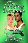 The Dazzling Debutante - J.M. Jeffries