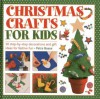 Christmas Crafts for Kids: 50 Step-by-step Decorations and Gift Ideas for Festive Fun - Petra Boase