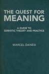 The Quest for Meaning: A Guide to Semiotic Theory and Practice - Marcel Danesi