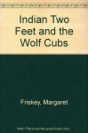 Indian Two Feet and the Wolf Cubs - Margaret Friskey