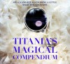 Titania's Magical Compendium: Spells and Rituals to Bring a Little Magic Into Your Life - Titania Hardie