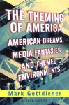 The Theming of America: American Dreams, Media Fantasies, and Themed Environments - Mark Gottdiener