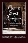 Mom's Best Recipes: Bob's in the Kitchen, a Pinch of This a Dash of Time - Robert Maxwell