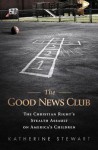 The Good News Club: The Christian Right's Stealth Assault on America's Children - Katherine Stewart