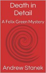 Death in Detail: A Felix Green Mystery - Andrew Stanek