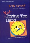 Not Trying Too Hard: New Basics for Sustainable Congregations - Bob Sitze, Carl S. Dudley