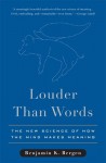 Louder Than Words: The New Science of How the Mind Makes Meaning - Benjamin K. Bergen