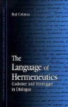 The Language of Hermeneutics: Gadamer and Heidegger in Dialogue - Rodney R. Coltman