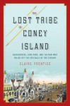 The Lost Tribe of Coney Island: Headhunters, Luna Park, and the Man Who Pulled Off the Spectacle of the Century - Claire Prentice