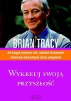 Wykreuj swoją przyszłość - Brian Tracy