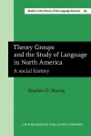 Theory Groups and the Study of Language in North America: A Social History - Stephen O. Murray