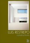 Luis Restrepo: Constructions - Miguel Adria, Alberto Saldarriaga Roa