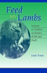 Feed My Lambs: Lectures to Children - John Todd