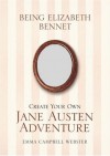 Being Elizabeth Bennet: Create Your Own Jane Austen Adventure - Emma Campbell Webster