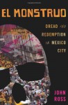 El Monstruo: Dread and Redemption in Mexico City - John Ross