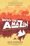 Into the Amazon: An Incredible Story of Survival in the Jungle - John Harrison