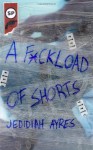 F*ckload of Shorts - Jedidiah Ayres