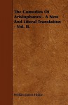 The Comedies of Aristophanes - A New and Literal Translation - Vol. II - William James Hickie