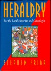 Heraldry for the Local Historian and Genealogist - Stephen Friar