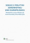 Szkice z polityki zdrowotnej Unii Europejskiej - Cezary W. Włodarczyk, Iwona Kowalska, Anna Mokrzycka