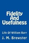 Fidelity and Usefulness: Life of William Burr - J M Brewster, Alton E Loveless