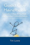 Good Guy Handbook: Comfort the Afflicted...Afflict the Comfortable - Tim Lyons, Kelly Day, Sharon Cooper