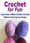 Crochet: Crochet for Fun: Learn How to Make Creative Crochet Patterns that Impress People: (Crochet - Crochet for Beginners - Crochet Patterns - Crochet Projects - Knitting) - Susan Oglo, Mary Costello