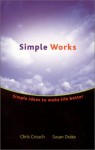 Simple Works : Simple Ideas to Make Life Better - Chris Crouch, Susan M. Drake