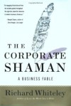 The Corporate Shaman: A Business Fable - Richard Whiteley