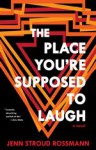 The Place You're Supposed to Laugh - Jenn Stroud Rossmann