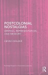 Postcolonial Nostalgias: Writing, Representation, and Memory - Dennis Walder, Dennis Walker