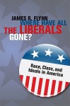 Where Have All the Liberals Gone?: Race, Class, and Ideals in America - James R. Flynn