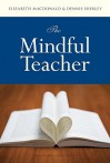 The Mindful Teacher - Elizabeth MacDonald, Dennis Shirley