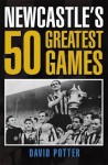 Newcastle's 50 Greatest Games - David Potter